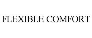 FLEXIBLE COMFORT
