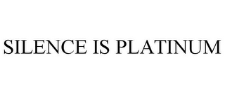 SILENCE IS PLATINUM
