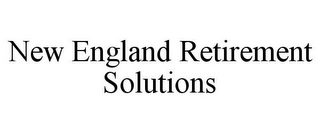 NEW ENGLAND RETIREMENT SOLUTIONS