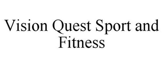 VISION QUEST SPORT AND FITNESS