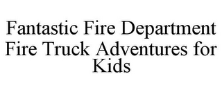 FANTASTIC FIRE DEPARTMENT FIRE TRUCK ADVENTURES FOR KIDS