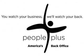 YOU WATCH YOUR BUSINESS, WE'LL WATCH YOUR BACK. PEOPLE PLUS AMERICA'S BACK OFFICE