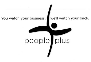 YOU WATCH YOUR BUSINESS, WE'LL WATCH YOUR BACK. PEOPLE PLUS