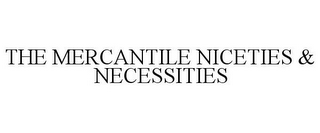 THE MERCANTILE NICETIES & NECESSITIES