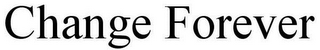 CHANGE FOREVER