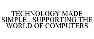 TECHNOLOGY MADE SIMPLE...SUPPORTING THE WORLD OF COMPUTERS