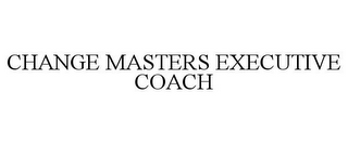 CHANGE MASTERS EXECUTIVE COACH