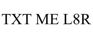 TXT ME L8R