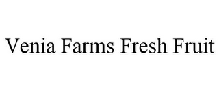 VENIA FARMS FRESH FRUIT