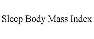 SLEEP BODY MASS INDEX