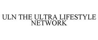 ULN THE ULTRA LIFESTYLE NETWORK