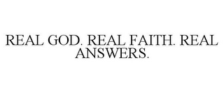 REAL GOD. REAL FAITH. REAL ANSWERS.