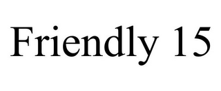 FRIENDLY 15