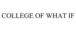 COLLEGE OF WHAT IF