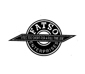 FATSO ENTERPRISES "LIFES TOO SHORT FOR A FULL TIME JOB"