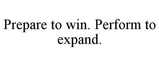 PREPARE TO WIN. PERFORM TO EXPAND.