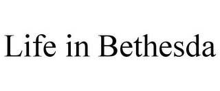 LIFE IN BETHESDA