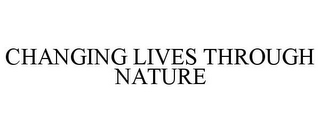 CHANGING LIVES THROUGH NATURE