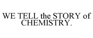 WE TELL THE STORY OF CHEMISTRY.