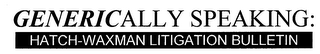 GENERICALLY SPEAKING: HATCH-WAXMAN LITIGATION BULLETIN