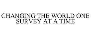 CHANGING THE WORLD ONE SURVEY AT A TIME