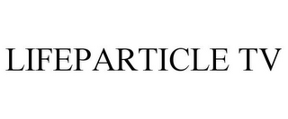 LIFEPARTICLE TV