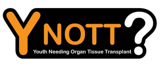 YNOTT? YOUTH NEEDING ORGAN TISSUE TRANSPLANT