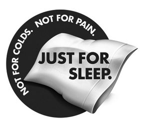 NOT FOR COLDS. NOT FOR PAIN. JUST FOR SLEEP.
