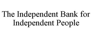 THE INDEPENDENT BANK FOR INDEPENDENT PEOPLE