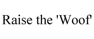 RAISE THE 'WOOF'