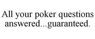 ALL YOUR POKER QUESTIONS ANSWERED...GUARANTEED.