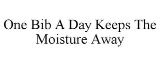 ONE BIB A DAY KEEPS THE MOISTURE AWAY