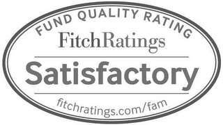 FUND QUALITY RATING FITCHRATINGS SATISFACTORY FITCHRATINGS.COM/FAM