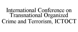 INTERNATIONAL CONFERENCE ON TRANSNATIONAL ORGANIZED CRIME AND TERRORISM, ICTOCT