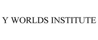 Y WORLDS INSTITUTE