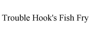 TROUBLE HOOK'S FISH FRY