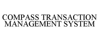 COMPASS TRANSACTION MANAGEMENT SYSTEM