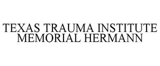 TEXAS TRAUMA INSTITUTE MEMORIAL HERMANN