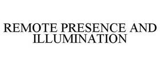 REMOTE PRESENCE AND ILLUMINATION