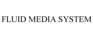 FLUID MEDIA SYSTEM