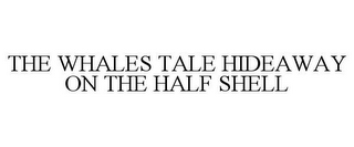 THE WHALES TALE HIDEAWAY ON THE HALF SHELL