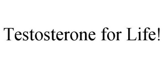 TESTOSTERONE FOR LIFE!