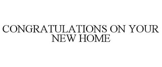 CONGRATULATIONS ON YOUR NEW HOME