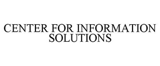 CENTER FOR INFORMATION SOLUTIONS