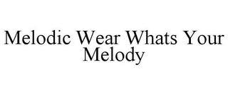 MELODIC WEAR WHATS YOUR MELODY