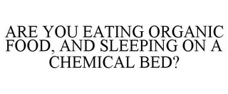 ARE YOU EATING ORGANIC FOOD, AND SLEEPING ON A CHEMICAL BED?