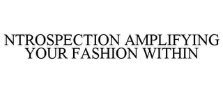 NTROSPECTION AMPLIFYING YOUR FASHION WITHIN