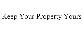 KEEP YOUR PROPERTY YOURS