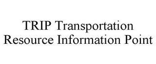 TRIP TRANSPORTATION RESOURCE INFORMATION POINT