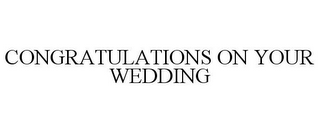 CONGRATULATIONS ON YOUR WEDDING